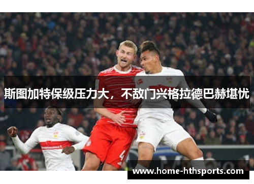 斯图加特保级压力大，不敌门兴格拉德巴赫堪忧