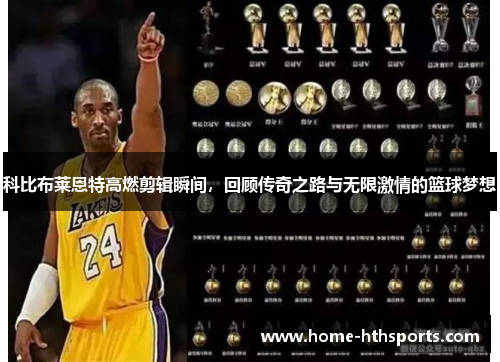 科比布莱恩特高燃剪辑瞬间，回顾传奇之路与无限激情的篮球梦想