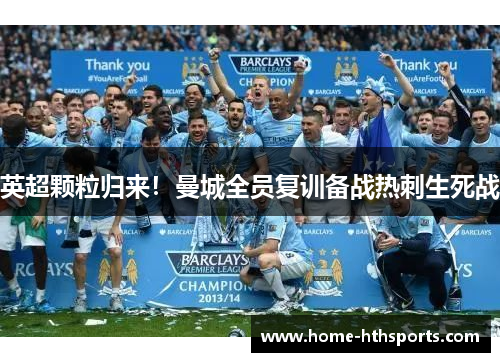 英超颗粒归来！曼城全员复训备战热刺生死战